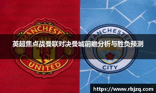 英超焦点战曼联对决曼城前瞻分析与胜负预测
