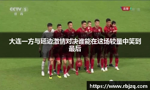 大连一方与延边激情对决谁能在这场较量中笑到最后